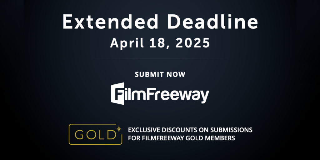 Extended deadline for film submissions is April 18, 2025. Submit via FilmFreeway with exclusive discounts for FilmFreeway Gold members.