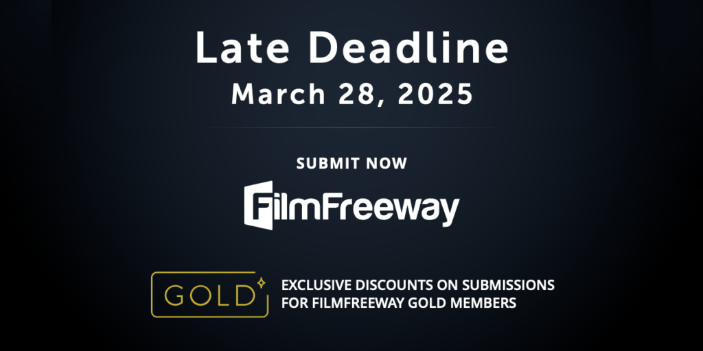 Late deadline for film submissions is March 28, 2025. Submit via FilmFreeway with exclusive discounts for FilmFreeway Gold members.